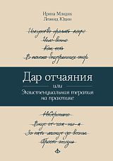 Дар отчаяния, или Экзистенциальная терапия на практике