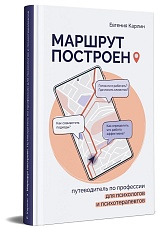 Маршрут построен. Путеводитель по профессии для психологов и психотерапевтов 